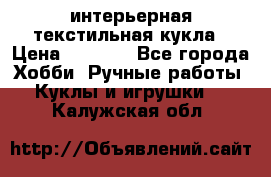 интерьерная текстильная кукла › Цена ­ 2 500 - Все города Хобби. Ручные работы » Куклы и игрушки   . Калужская обл.